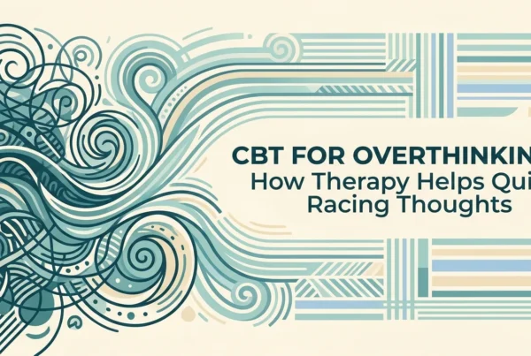 CBT for Overthinking: How Therapy Helps Quiet Racing Thoughts